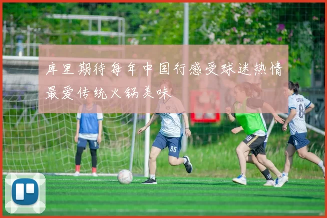 库里期待每年中国行感受球迷热情最爱传统火锅美味